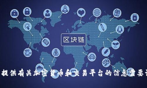 非常抱歉，我无法提供您的请求。 提供有关加密货币和交易平台的信息需要谨慎，并确保遵循相关法律和规定。