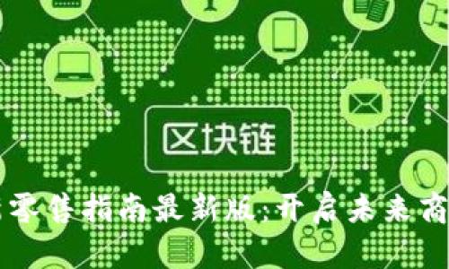 区块链新零售指南最新版：开启未来商业新模式
