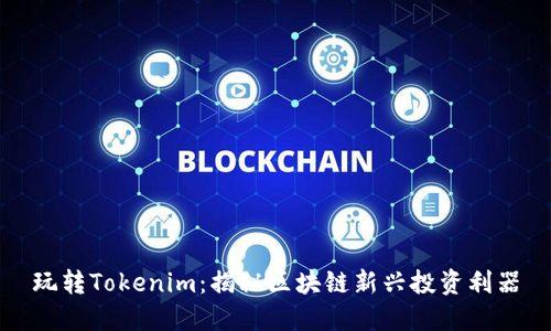 玩转Tokenim：揭秘区块链新兴投资利器