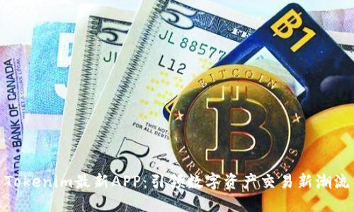 Tokenim最新APP：引领数字资产交易新潮流