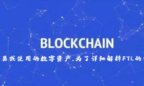 在Tokenim平台中，FTL 通常是特定代币的简称，代表一类在该平台上交易或使用的数字资产。为了详细解释FTL的相关知识，以及它在Tokenim中所扮演的角色，我将提供一个全面的视角。

### 深入了解Tokenim平台中的FTL代币