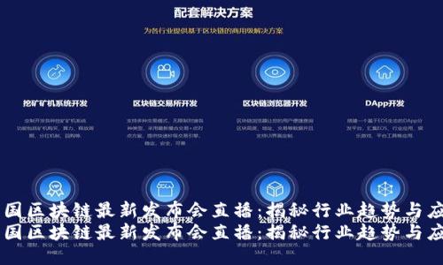 中国区块链最新发布会直播：揭秘行业趋势与应用
中国区块链最新发布会直播：揭秘行业趋势与应用
