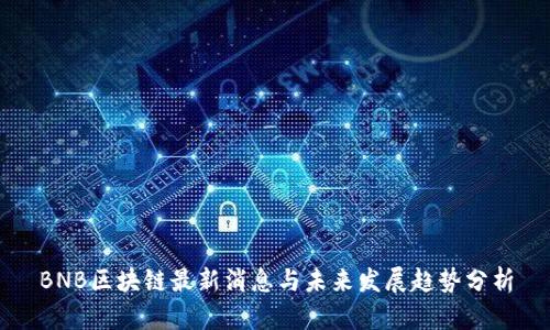 BNB区块链最新消息与未来发展趋势分析