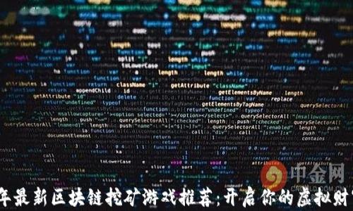 2023年最新区块链挖矿游戏推荐:开启你的虚拟财富之旅