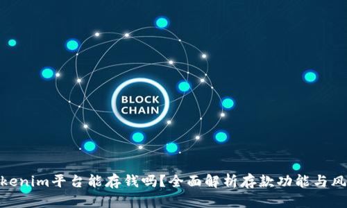 Tokenim平台能存钱吗？全面解析存款功能与风险