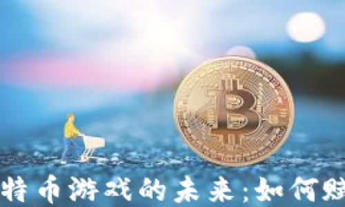
区块链与比特币游戏的未来：如何赋能游戏产业
