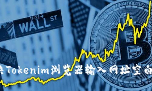 如何解决Tokenim浏览器输入网址空白的问题？