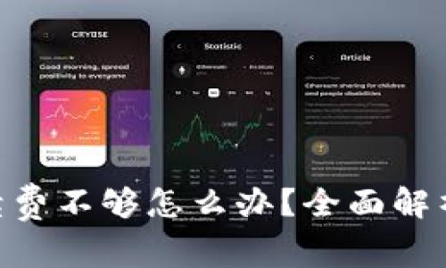 Tokenim手续费不够怎么办？全面解析及解决方案