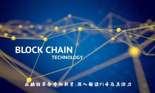 区块链革命中的新星：深入解读Pi币及其潜力