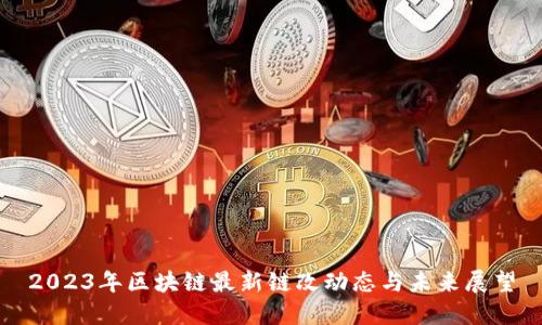 2023年区块链最新链改动态与未来展望