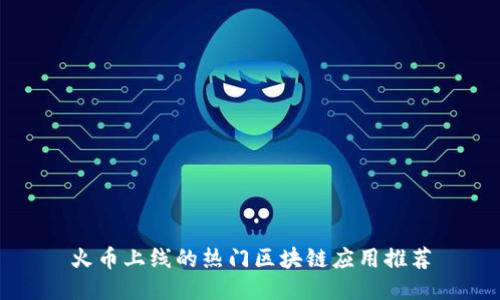 火币上线的热门区块链应用推荐