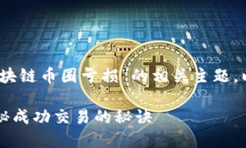 在这篇文章中，我们将深入探讨“区块链币圈亏损”的相关主题。以下是我为您准备的和相关关键词。

如何在区块链币圈中规避亏损？揭秘成功交易的秘诀