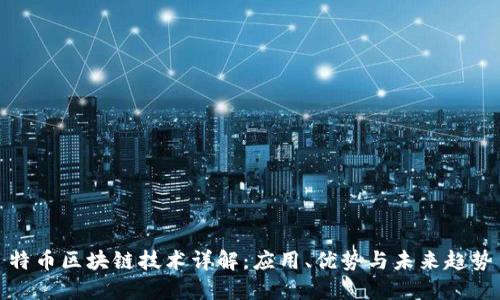 特币区块链技术详解：应用、优势与未来趋势