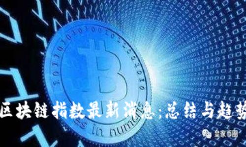 深圳区块链指数最新消息：总结与趋势分析