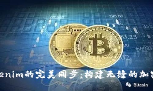 狐狸钱包与Tokenim的完美同步：构建无缝的加密资产管理体验