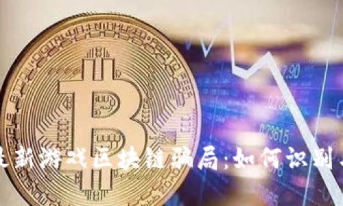 揭秘最新游戏区块链骗局：如何识别与防范