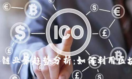 2024年最新区块链业务趋势分析：如何利用区块链技术创新行业