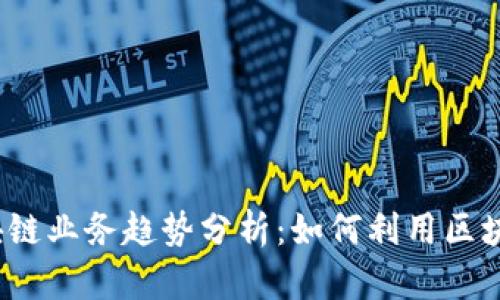 2024年最新区块链业务趋势分析：如何利用区块链技术创新行业