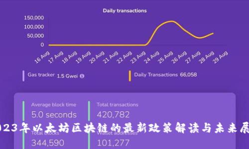 2023年以太坊区块链的最新政策解读与未来展望
