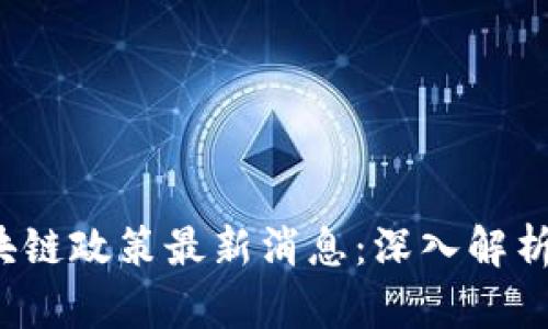 2023年区块链政策最新消息：深入解析与前景展望