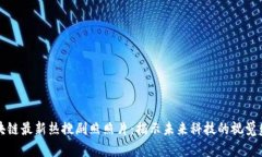 区块链最新热搜剧照照片：揭示未来科技的视觉